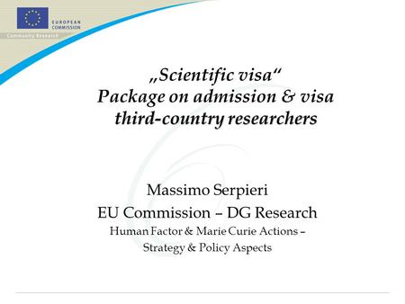 Third-country researchers „Scientific visa“ Package on admission & visa third-country researchers Massimo Serpieri EU Commission – DG Research Human Factor.
