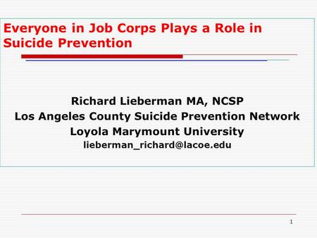 Everyone in Job Corps Plays a Role in Suicide Prevention ___________________________________________ ______ Richard Lieberman MA, NCSP Los Angeles County.