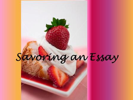Savoring an Essay. Hook Introductory Paragraph Body paragraphs Conclusion.