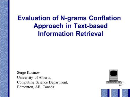 Evaluation of N-grams Conflation Approach in Text-based Information Retrieval Serge Kosinov University of Alberta, Computing Science Department, Edmonton,