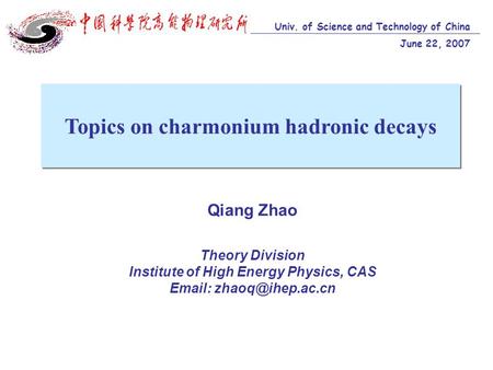 Qiang Zhao Theory Division Institute of High Energy Physics, CAS   Topics on charmonium hadronic decays Topics on charmonium hadronic.