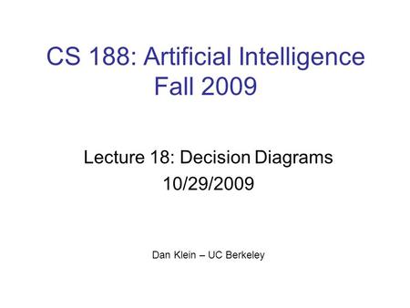 CS 188: Artificial Intelligence Fall 2009 Lecture 18: Decision Diagrams 10/29/2009 Dan Klein – UC Berkeley.