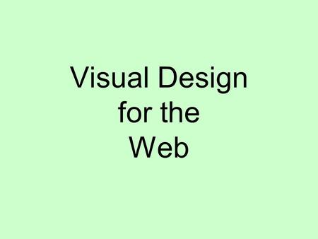 Visual Design for the Web. Keep the end in mind What is the purpose of the webpage?