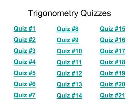 Menu Trigonometry Quizzes Quiz #1 Quiz #2 Quiz #3 Quiz #4 Quiz #5 Quiz #6 Quiz #7 Quiz #8 Quiz #9 Quiz #10 Quiz #11 Quiz #12 Quiz #13 Quiz #14 Quiz #15.
