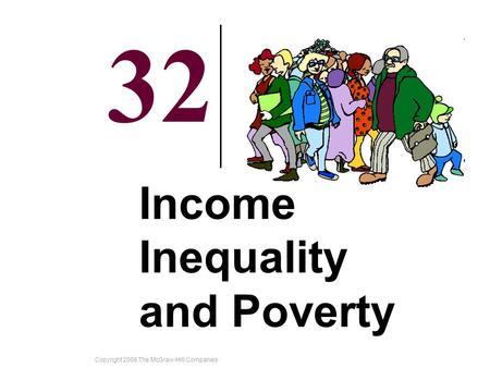 Copyright 2008 The McGraw-Hill Companies 32-1 32 Income Inequality and Poverty.