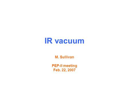 IR vacuum M. Sullivan PEP-II meeting Feb. 22, 2007.