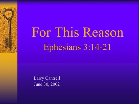 For This Reason Ephesians 3:14-21 Larry Cantrell June 30, 2002.