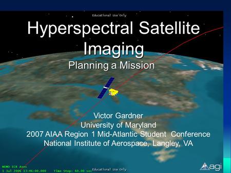 Hyperspectral Satellite Imaging Planning a Mission Victor Gardner University of Maryland 2007 AIAA Region 1 Mid-Atlantic Student Conference National Institute.