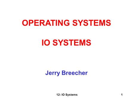 12: IO Systems1 Jerry Breecher OPERATING SYSTEMS IO SYSTEMS.