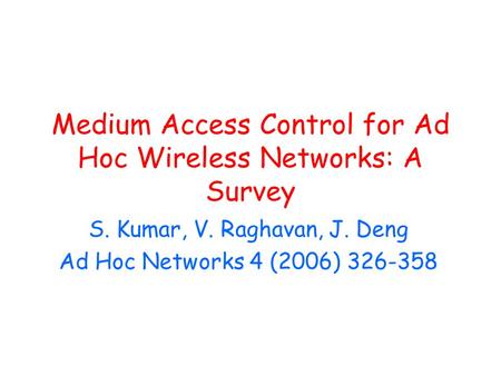Medium Access Control for Ad Hoc Wireless Networks: A Survey S. Kumar, V. Raghavan, J. Deng Ad Hoc Networks 4 (2006) 326-358.