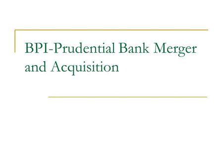BPI-Prudential Bank Merger and Acquisition. Bank of the Philippine Islands Incorporation Date: 04 January 1943 Listing Date: October 12, 1971 Number of.