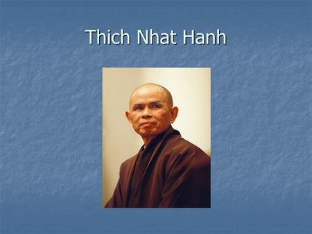 Thich Nhat Hanh. Biography Vietnamese Buddhist monk (Zen tradition) Vietnamese Buddhist monk (Zen tradition) Born 1926, still living Born 1926, still.
