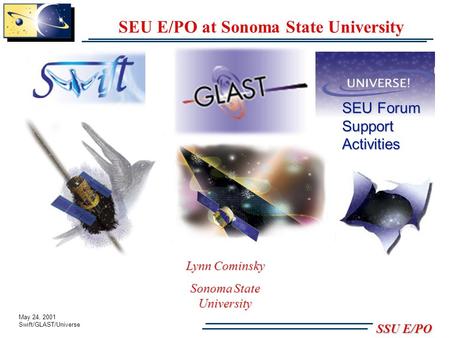 May 24, 2001 Swift/GLAST/Universe SSU E/PO SEU E/PO at Sonoma State University Lynn Cominsky Sonoma State University SEU Forum Support Activities.