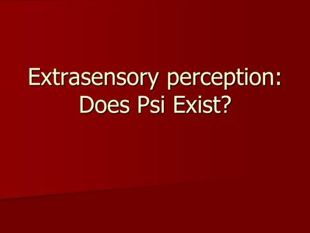 Extrasensory perception: Does Psi Exist?. Psi: “Anomalous processes of information or energy transfer, processes such a telepathy or other forms of extrasensory.