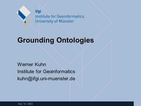 Sep 18, 2003 Grounding Ontologies Werner Kuhn Institute for Geoinformatics