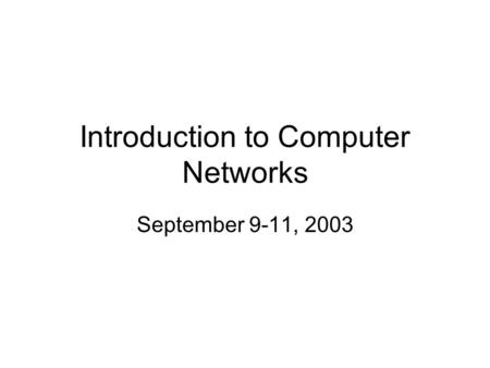 Introduction to Computer Networks September 9-11, 2003.