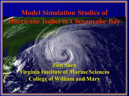 Model Simulation Studies of Hurricane Isabel in Chesapeake Bay Jian Shen Virginia Institute of Marine Sciences College of William and Mary.