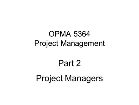 OPMA 5364 Project Management Part 2 Project Managers