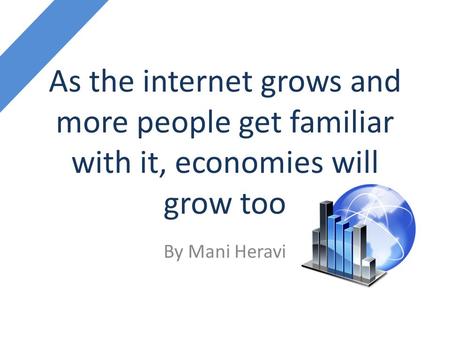 As the internet grows and more people get familiar with it, economies will grow too By Mani Heravi.