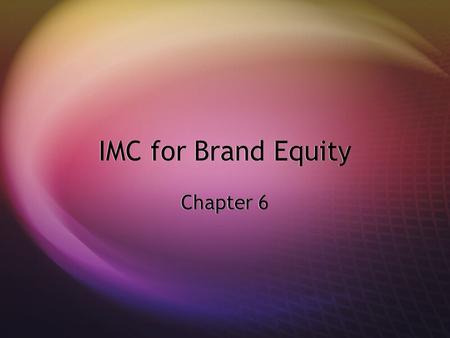 IMC for Brand Equity Chapter 6. Definition of IMC  IMC is the process of developing and implementing various forms of persuasive communications programs.