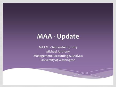 MAA - Update MRAM - September 11, 2014 Michael Anthony Management Accounting & Analysis University of Washington.