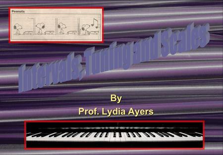 By Prof. Lydia Ayers. Intervals, Scales, Tuning and Melody Melody Pitches, one after the other, which form a musical idea (a “tune”) Scale Ordered Set.