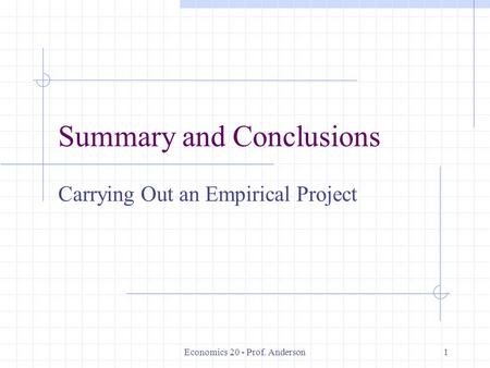 Economics 20 - Prof. Anderson1 Summary and Conclusions Carrying Out an Empirical Project.
