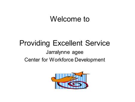 Welcome to Providing Excellent Service Jarralynne agee Center for Workforce Development.