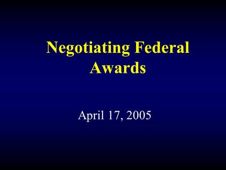 Negotiating Federal Awards April 17, 2005. Negotiating Federal Awards Vincent (Bo) A. Bogdanski Assistant Director, Office of Sponsored Projects, University.
