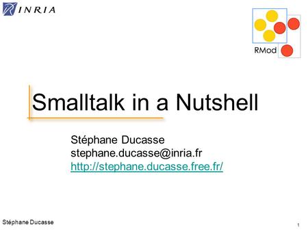 Stéphane Ducasse  1 Smalltalk in a Nutshell.