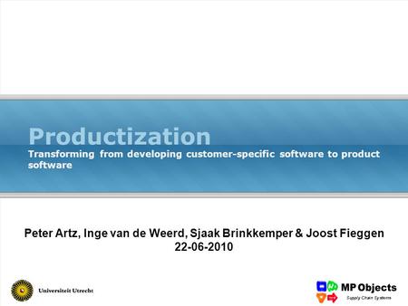 Peter Artz, Inge van de Weerd, Sjaak Brinkkemper & Joost Fieggen 22-06-2010 Productization Transforming from developing customer-specific software to product.