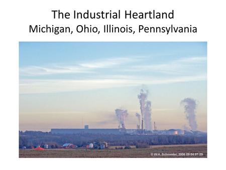 The Industrial Heartland Michigan, Ohio, Illinois, Pennsylvania.