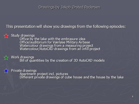 1 Drawings by Jakob Ørsted Pedersen This presentation will show you drawings from the following episodes: Study drawings Office by the lake with the embrasure.