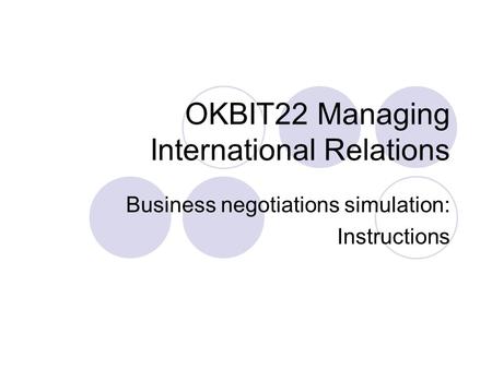 OKBIT22 Managing International Relations Business negotiations simulation: Instructions.