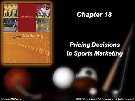 18-1 Chapter 18 Pricing Decisions in Sports Marketing McGraw-Hill/Irwin©2007 The McGraw-Hill Companies, All Rights Reserved.