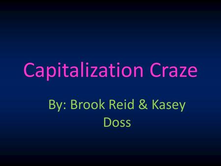 Capitalization Craze By: Brook Reid & Kasey Doss.
