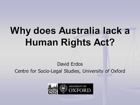 Why does Australia lack a Human Rights Act? David Erdos Centre for Socio-Legal Studies, University of Oxford.