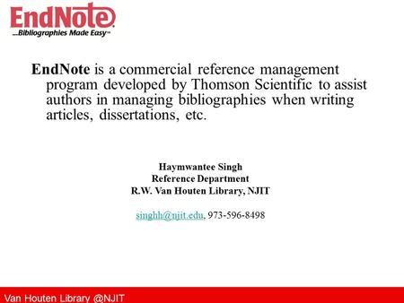 Van Houten Research Roadmaps – 2 library.njit.edu EndNote is a commercial reference management program developed by Thomson Scientific to.
