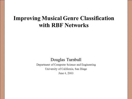 Improving Musical Genre Classification with RBF Networks Douglas Turnbull Department of Computer Science and Engineering University of California, San.