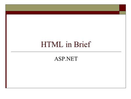 HTML in Brief ASP.NET. HTML Hypertext Markup Language Markup languages contain instructions and data in the same file … – Unlike procedural languages,