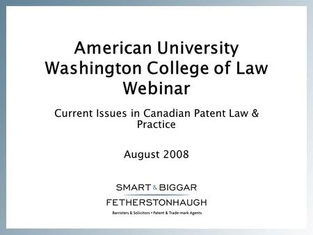 American University Washington College of Law Webinar Current Issues in Canadian Patent Law & Practice August 2008.