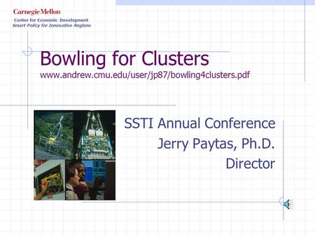 Center for Economic Development Smart Policy for Innovative Regions Bowling for Clusters www.andrew.cmu.edu/user/jp87/bowling4clusters.pdf SSTI Annual.