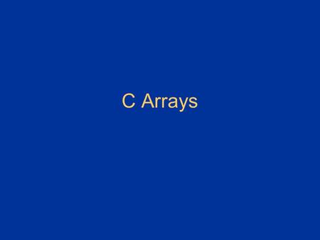 C Arrays. One-Dimensional Arrays Proper ways of declare an array in C: int hours[ 24]; double Temp [24]; int test_score [15] = { 77, 88, 99, 100, 87,