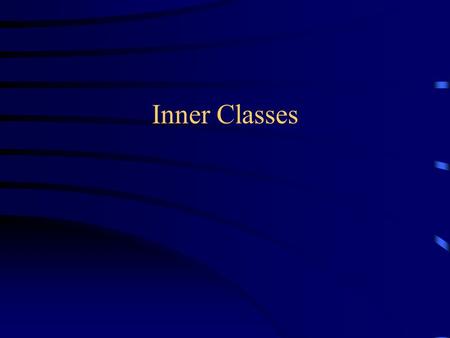 Inner Classes. Inner classes All the classes so far have been “top level” It is possible (and useful) to define a class inside another class Inner classes.