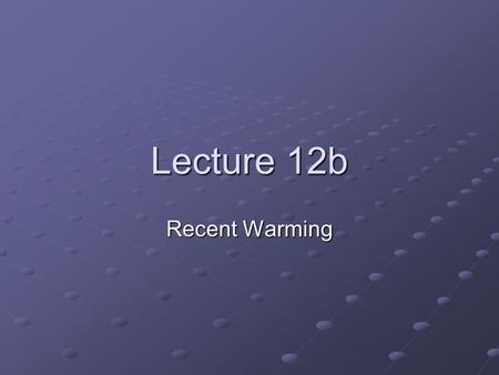 Lecture 12b Recent Warming. The Main Evidence The Global Temperature Record: 1860 - today.