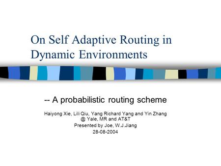 On Self Adaptive Routing in Dynamic Environments -- A probabilistic routing scheme Haiyong Xie, Lili Qiu, Yang Richard Yang and Yin Yale, MR and.