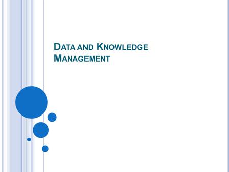 D ATA AND K NOWLEDGE M ANAGEMENT. 2 M ANAGING DATA AND INFORMATION Usually too much data rather than too little in organizations How does an organization.
