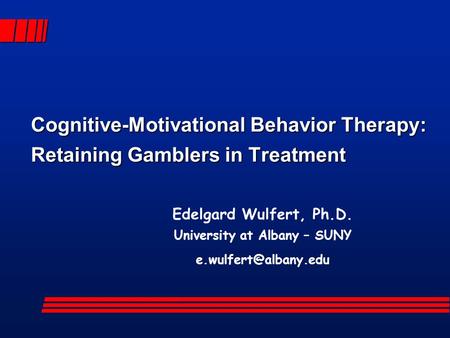 Cognitive-Motivational Behavior Therapy: Retaining Gamblers in Treatment Edelgard Wulfert, Ph.D. University at Albany – SUNY