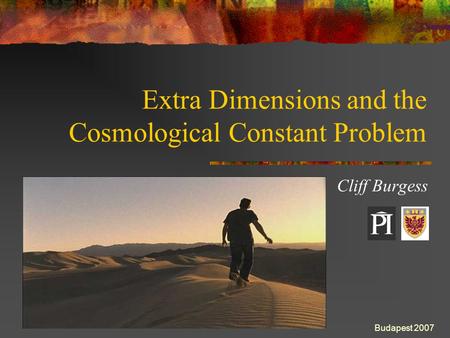 Budapest 2007 Extra Dimensions and the Cosmological Constant Problem Cliff Burgess.