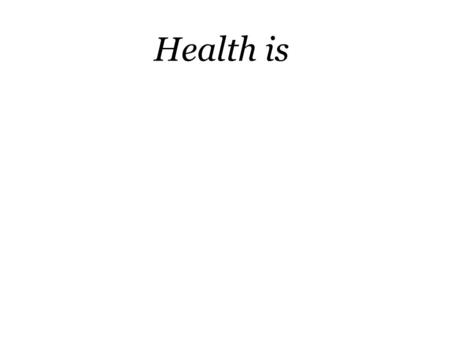 Health is. Health is not simply the absence of disease: it is something positive... —Henry Sigerist (1941, p. 100).